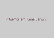 In Memoriam: Lena Landry
